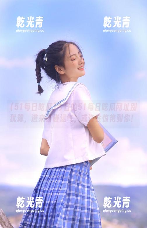 今日的51每日吃瓜网址别犹豫，进来碰碰运气，或许会惊艳到你！